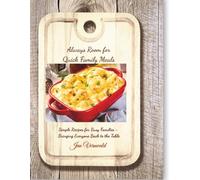 Always Room for Quick Family Meals: Simple Recipes for Busy Families -- Bringing Everyone Back to the Table (Always Room Cookbook Series)