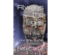 Always the Eyes: ...And Other Stories (Fiction of Peter True)