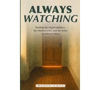 Always Watching: A Field Guide for Adult Children of Alcoholics - Healing the Hypervigilance, the Hidden Grief, and the Roles You Never Chose
