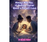 Always With You: 10 Bedtime Stories About a Parent’s Love: Sweet Bedtime Tales That Wrap Kids in Parental Love
