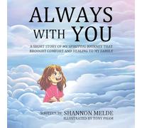 Always With You - A Short Story of My Spiritual Journey That Brought Help and Healing to My Family