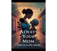 ALWAYS YOUR. MOM: A MOTHERS UNWAVERING LOVE AND LESSONS THROUGH LIFE TRIALS