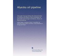 Alyeska oil pipeline: Oversight hearing before the Subcommittee on Energy and Power of the Committee on Interstate and Foreign Commerce, House of Representatives