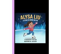 ALYSA LIU: A Star is Born on Ice A Biography for Kids