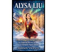 ALYSA LIU: From Prodigy to Olympic Glory: The Inspiring Journey of a Champion Figure Skater