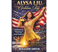 Alysa Liu: Golden Joy: From Burnout and Retirement at 16 to Two-Time Olympic Champion at 20 - How America's Smiling Ice Queen Skated on Her Own Terms and Ended 24 Years of Heartbreak