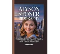 ALYSON STONER BIOGRAPHY: The Journey of Talent, Truth, and Transformation
