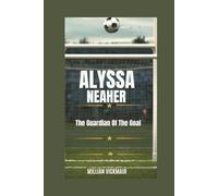 ALYSSA NEAHER BIOGRAPHY: The Guardian Of The Goal