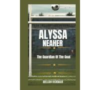 ALYSSA NEAHER BIOGRAPHY: The Guardian Of The Goal