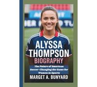 ALYSSA THOMPSON BIOGRAPHY: The Future of American Soccer-Changing the Game for Women in Sports