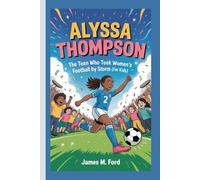ALYSSA THOMPSON: The Teen Who Took Women’s Football by Storm (For Kids)