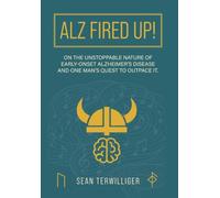 ALZ Fired Up!: On the Unstoppable Nature of Early-Onset Alzheimer's Disease and One Man's Quest to Outpace It