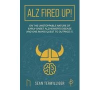 ALZ Fired Up!: On the Unstoppable Nature of Early-Onset Alzheimer's Disease and One Man's Quest to Outpace It