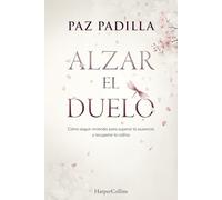Alzar el duelo: Cómo seguir viviendo para superar la ausencia y recuperar la calma (HARPERCOLLINS)