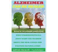 ALZHEIMER CAN BE HEALED. WHAT PHARMACEUTICALS DON'T WANT YOU TO KNOW ABOUT THE REAL CAUSES AND EXISTING NATURAL CURES Based on 100 scientific ... to live better and free yourself from drugs)