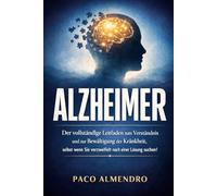 ALZHEIMER: Der vollständige Leitfaden zum Verständnis und zur Bewältigung der Krankheit, selbst wenn Sie verzweifelt nach einer Lösung suchen!