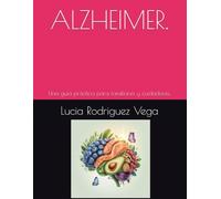 ALZHEIMER. Guía de Bienestar, Alimentación y Estimulación Cognitiva.: Una guía práctica para familiares y cuidadores. (Colección Memorias del Corazón.)