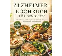 ALZHEIMER-KOCHBUCH FÜR SENIOREN: Einfache Rezepte und Speisepläne für Frühstück, Mittagessen, Abendessen und kleine Mahlzeiten
