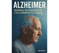 Alzheimer: Memória em Fragmentos e os Caminhos da Ciência (Medicina da Consciência)