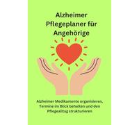 Alzheimer Pflegeplaner für Angehörige: Organisation, Termine und Pflegealltag im Überblick - praktische Unterstützung für die häusliche Pflege