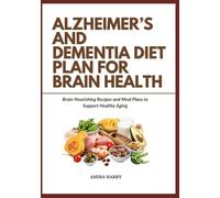 ALZHEIMER’S AND DEMENTIA DIET PLAN FOR BRAIN HEALTH: Brain-Nourishing Recipes and Meal Plans to Support Healthy Aging