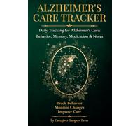 Alzheimer’s Care Tracker: Daily Log Book for Medication, Behavior Changes, Mood, Memory Notes & Appointments | Caregiver Organizer: Simple Daily ... Weekly Summaries and Caregiver Notes
