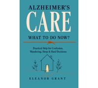 Alzheimer’s Care: What to Do Now: Practical Steps for Agitation, Confusion, Daily Care, Wandering, Sleep Problems, and Hard Decisions at Home (Brain functioning)