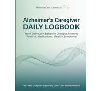 Alzheimer’s Caregiver DAILY LOGBOOK: Track Daily Care, Behavior Changes, Memory Patterns, Medications, Meals & Symptoms