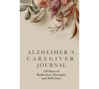 Alzheimer’s Caregiver Journal: 120 Days of Reflection, Strength, & Self-Care