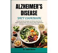 ALZHEIMER’S DISEASE DIET COOKBOOK: Practical Nutrition Strategies And Delicious Meal Plans To Support Cognitive Health, Boost Memory, Reduce Inflammation, And Enhance Overall Brain Function Naturally