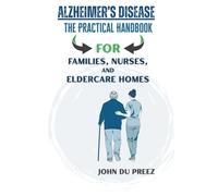 Alzheimer’s Disease - The Practical Handbook: For Families, Nurses, and Eldercare Homes