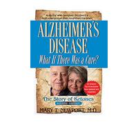 Alzheimer’s Disease: What If There Was a Cure? : The Story of Ketones