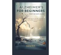 Alzheimer’s for Beginners - First 30 Days Guide: Simple steps to stay calm, organized, and confident after your loved one’s diagnosis.