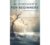 Alzheimer’s for Beginners - First 30 Days Guide: Simple steps to stay calm, organized, and confident after your loved one’s diagnosis.
