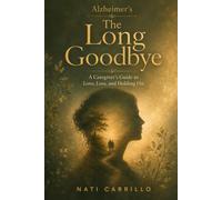 Alzheimer’s: The Long Goodbye: A Caregiver’s Guide to Love, Loss, and Holding On (The Caregiver's Truth Series)