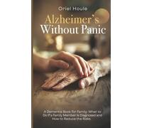 Alzheimer’s Without Panic: A Dementia Book for Family: What to Do If a Family Member Is Diagnosed and How to Reduce the Risks