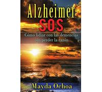 Alzheimer SOS: Cómo lidiar con las demencias sin perder la razón