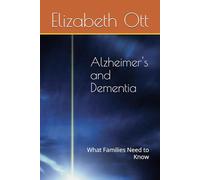 Alzheimer's and Dementia: What Families Need to Know