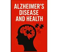 Alzheimer's Disease and Health: A Healthy Guide to Healing Health and Wellness (Natural Remedies and Herbal Medicine)