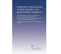 Alzheimer's disease and related disorders the government's response: Hearing before the Select Committee on Aging, House of Representatives, ... June 21, 1986, Cold Spring Harbor, NY