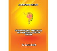ALZHEIMER'S DISEASE: UNDERSTANDING, PREVENTING, AND MANAGING COGNITIVE DECLINE