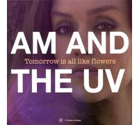 Am And The Uv - Tomorrow Is All Like Flowers