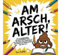 Am Arsch, alter! Das Fluchmalbuch für beschissene Tage. Ein Malbuch für Erwachsene zum kreativen Abreagieren auf dem Klo.