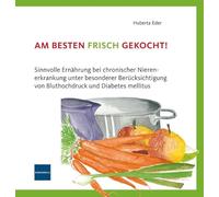 Am besten frisch gekocht!: Sinnvolle Ernährung bei chronischer Nierenerkrankung unter besonderer Berücksichtigung von Bluthochdruck und Diabetes mellitus