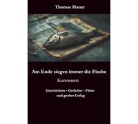 Am Ende siegen immer die Fische: Kurzwaren: Geschichten - Gedichte - Filme und grober Unfug