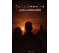 Am Ende war ich er: Und was ich danach verstanden habe