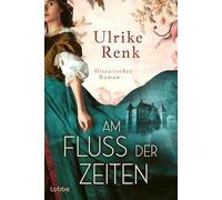 Am Fluss der Zeiten: Die SPIEGEL-Bestseller-Autorin schreibt über Menschen, deren Leben nie in Vergessenheit geraten soll. Historischer Roman