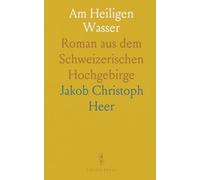 Am Heiligen Wasser: Roman aus dem Schweizerischen Hochgebirge