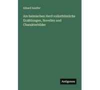 Am heimischen Herd volksthümliche Erzählungen, Novellen und Charakterbilder
