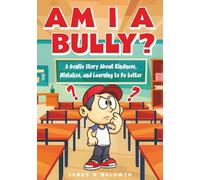 Am I a Bully?: A Kids Book About Bullying, Kindness, and Learning from Mistakes: 1 (The Anti-Bullying Book Series for Kids)